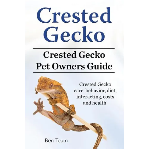 Crested Gecko. Crested Gecko Pet Owners Guide. Crested Gecko care, behavior, diet, interacting, costs and health. - Paperback
